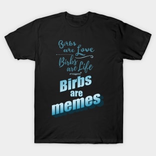 birbs are love, birbs are life, birbs are memes T-Shirt